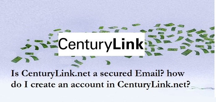 Is CenturyLink.net a secured Email? how do I create an account in CenturyLink.net?