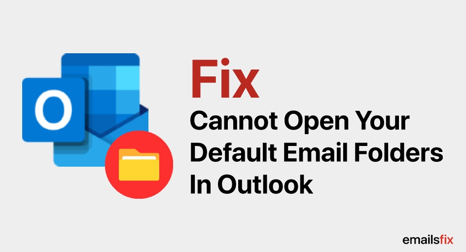 Cannot open your default Email folders in Outlook