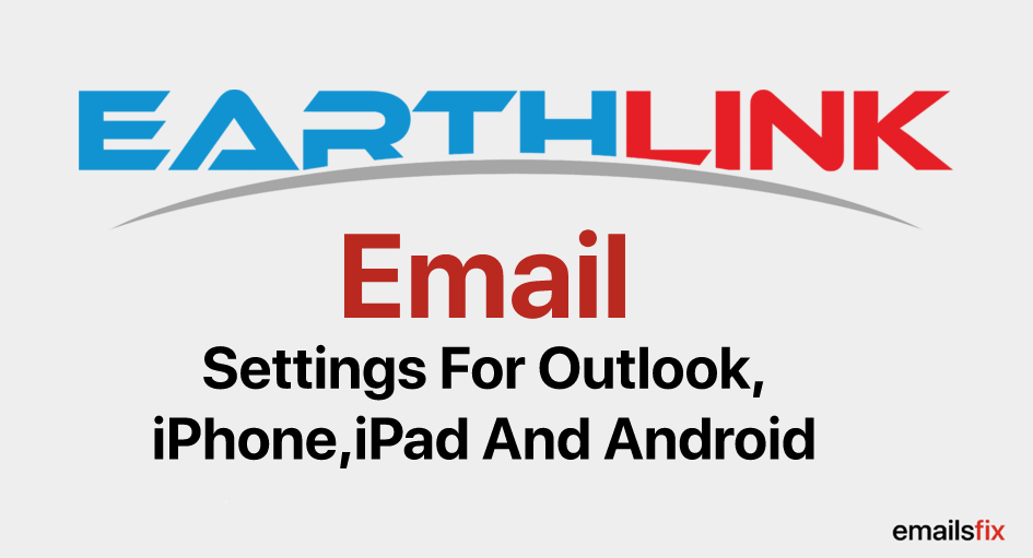 EarthLink Email Settings For iPhone, iPad, Android, and Outlook