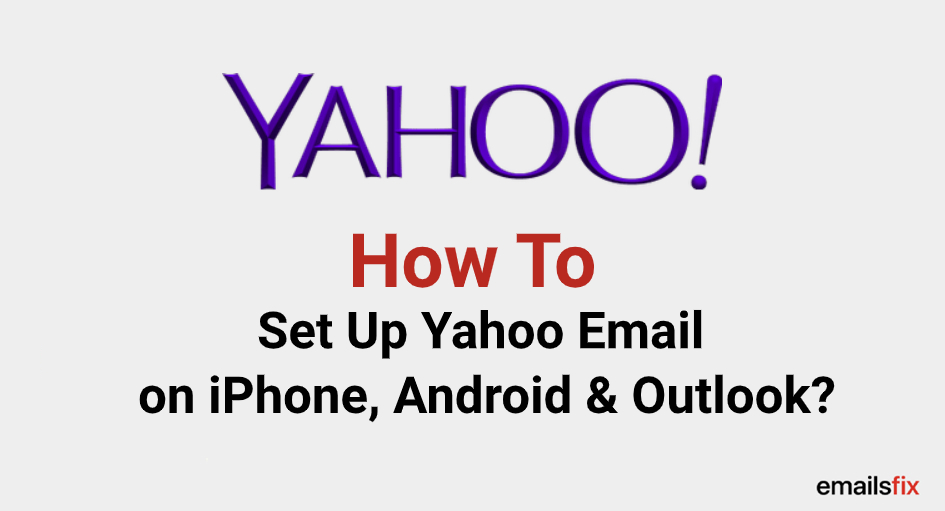 How To Set Up Yahoo Email on iPhone, Android, and Outlook?